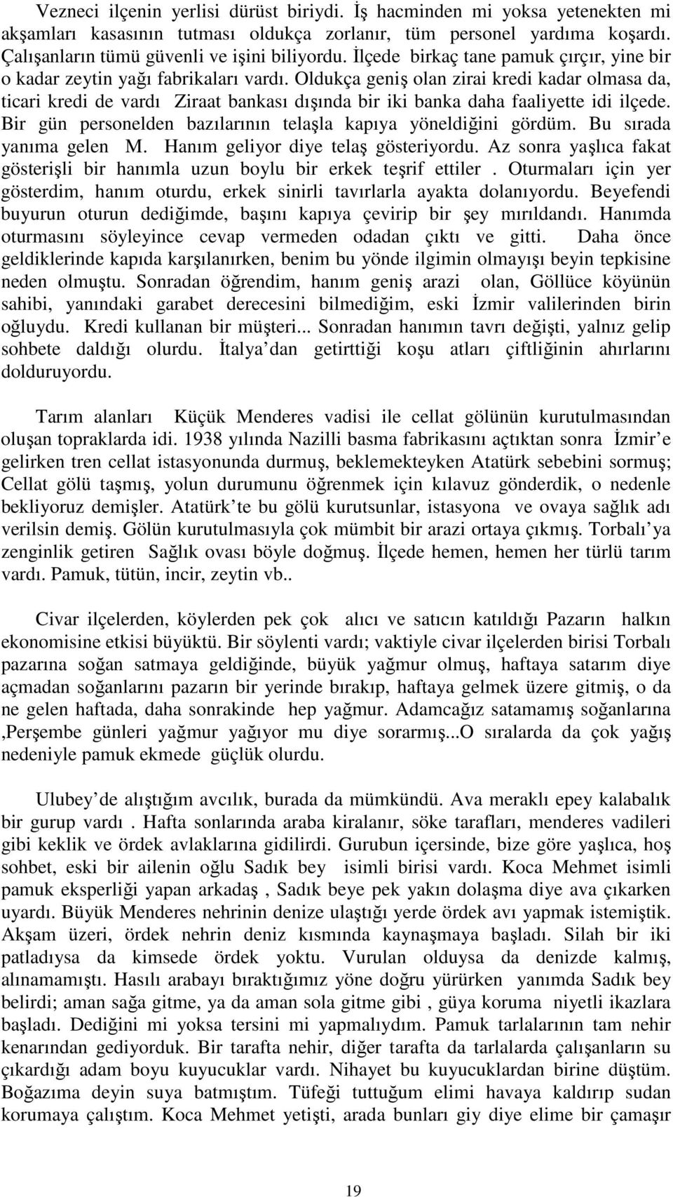 Oldukça geniş olan zirai kredi kadar olmasa da, ticari kredi de vardı Ziraat bankası dışında bir iki banka daha faaliyette idi ilçede.