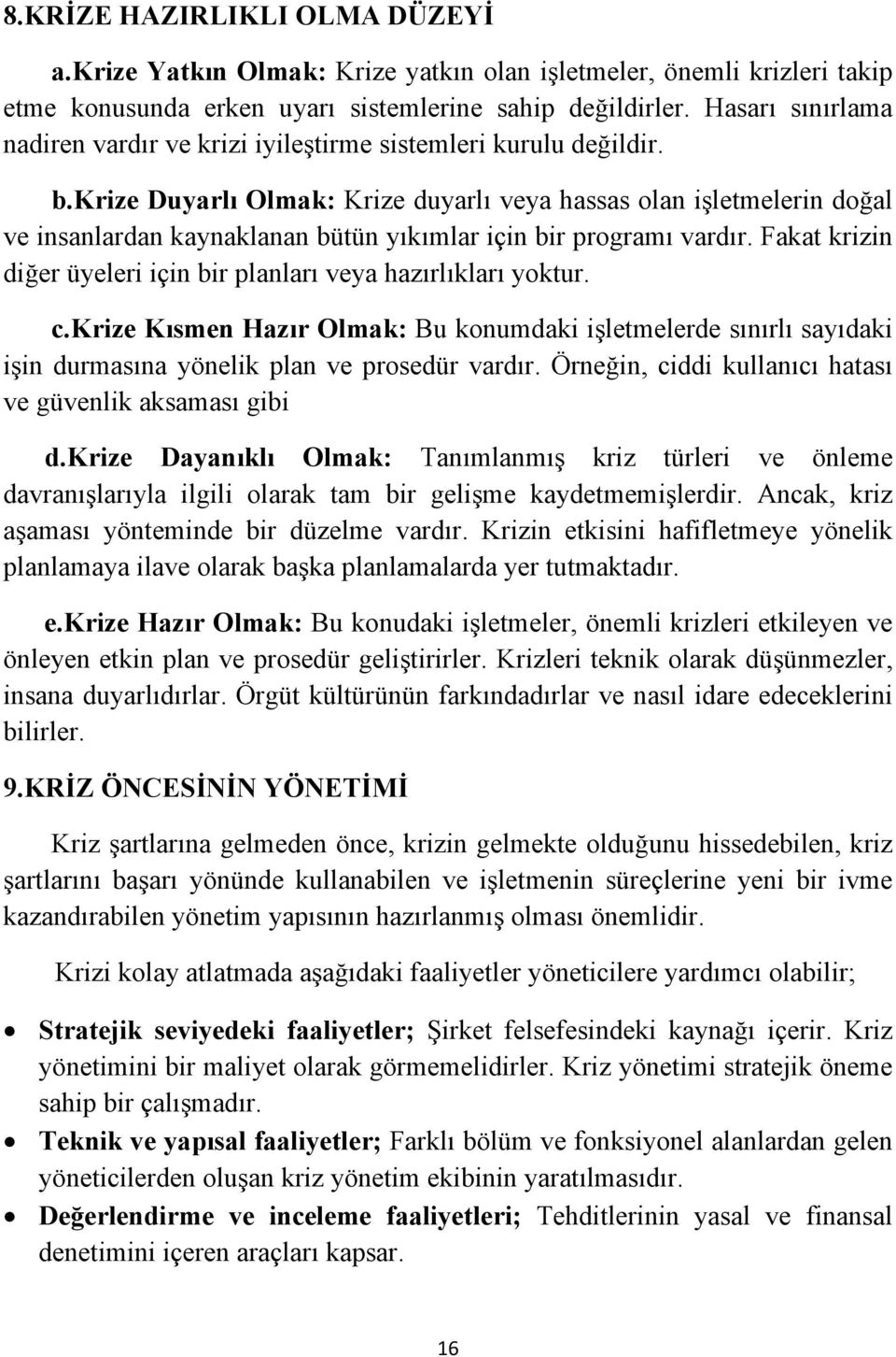 krize Duyarlı Olmak: Krize duyarlı veya hassas olan işletmelerin doğal ve insanlardan kaynaklanan bütün yıkımlar için bir programı vardır.