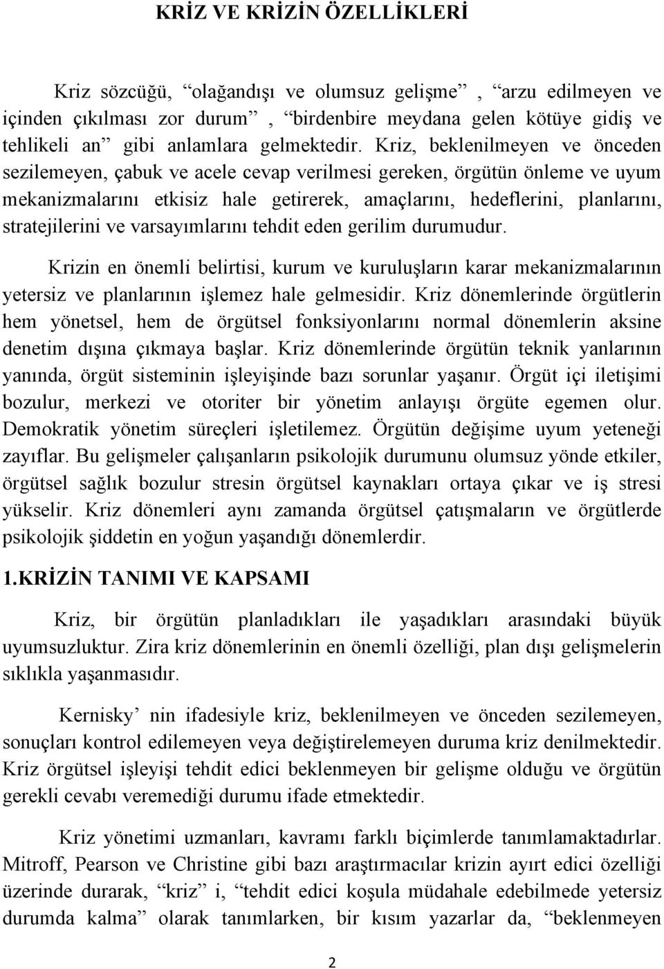 ve varsayımlarını tehdit eden gerilim durumudur. Krizin en önemli belirtisi, kurum ve kuruluşların karar mekanizmalarının yetersiz ve planlarının işlemez hale gelmesidir.