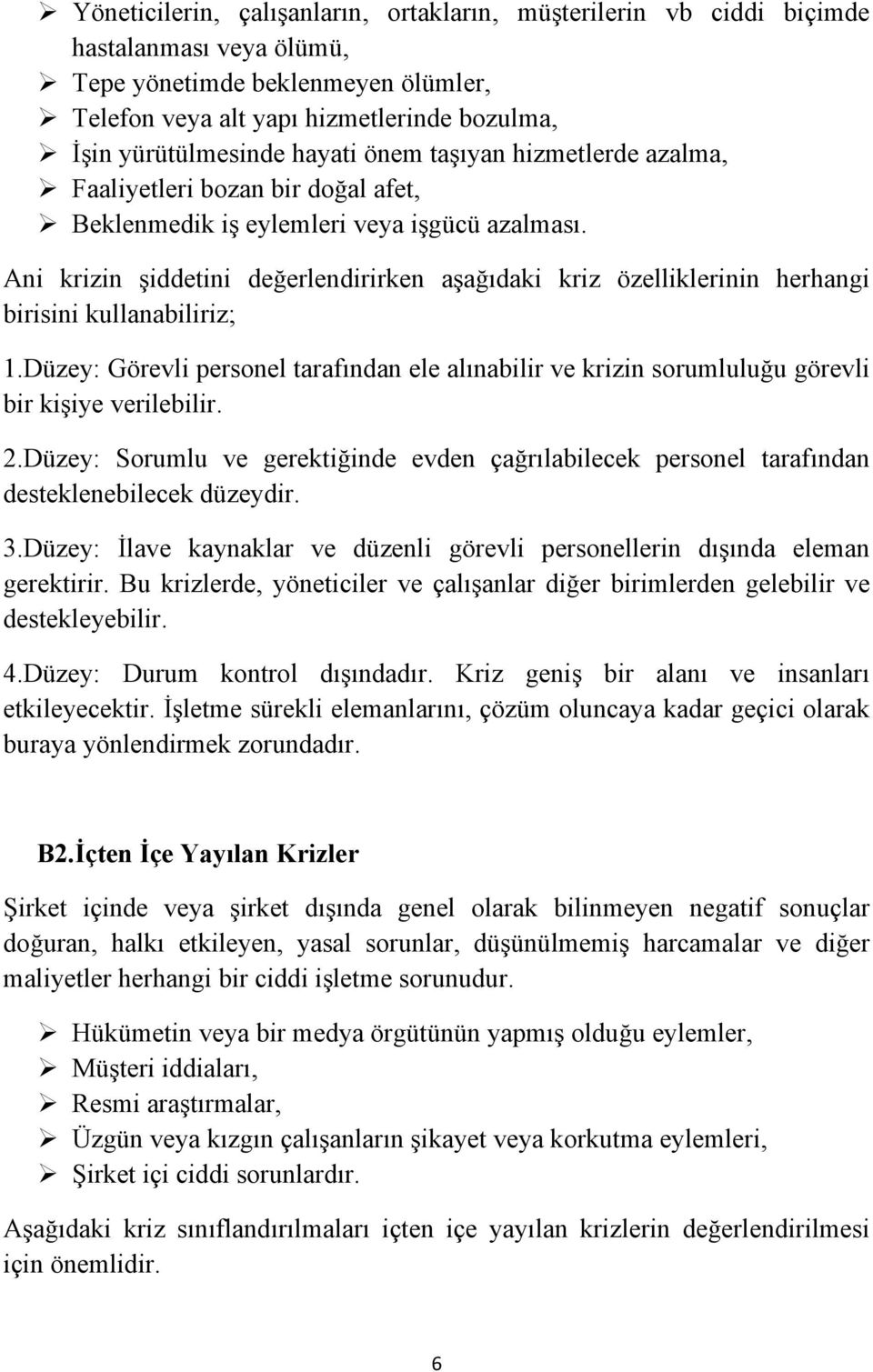 Ani krizin şiddetini değerlendirirken aşağıdaki kriz özelliklerinin herhangi birisini kullanabiliriz; 1.