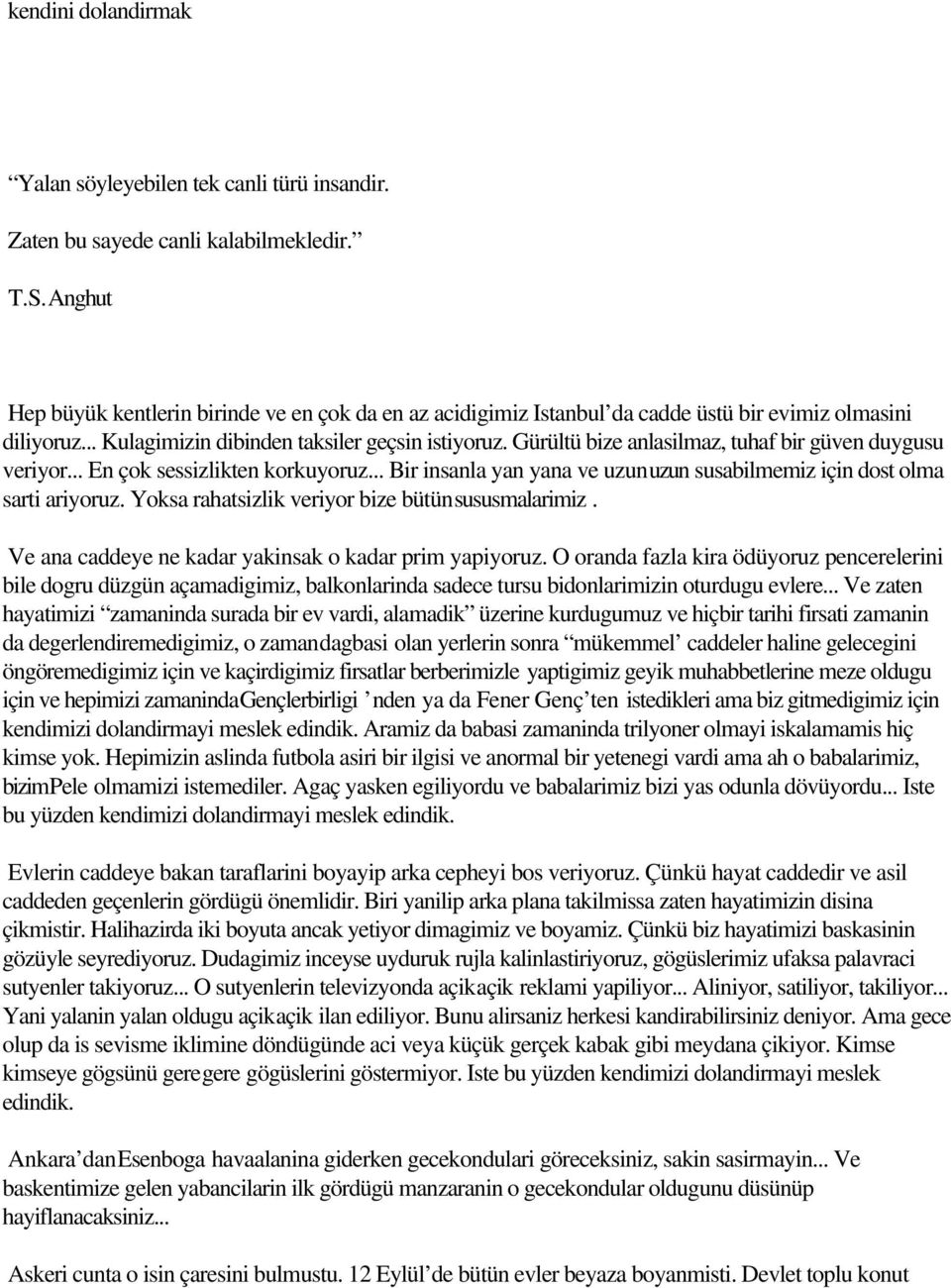 Gürültü bize anlasilmaz, tuhaf bir güven duygusu veriyor... En çok sessizlikten korkuyoruz... Bir insanla yan yana ve uzunuzun susabilmemiz için dost olma sarti ariyoruz.