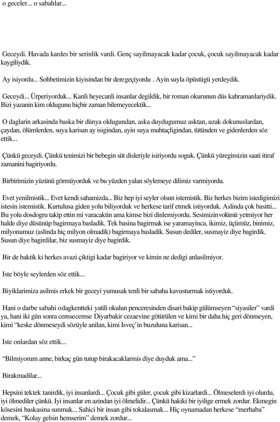 .. O daglarin arkasinda baska bir dünya oldugundan, aska duydugumuz asktan, uzak dokunuslardan, çaydan, ölümlerden, suya karisan ay isigindan, ayin suya muhtaçligindan, tütünden ve gidenlerden söz