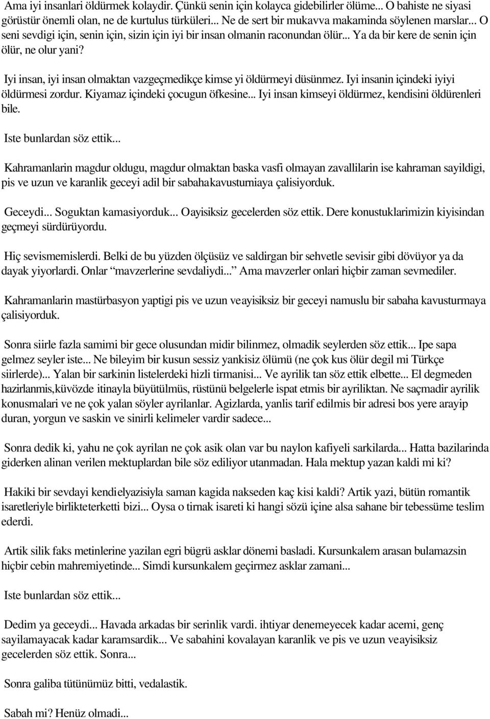 Iyi insan, iyi insan olmaktan vazgeçmedikçe kimse yi öldürmeyi düsünmez. Iyi insanin içindeki iyiyi öldürmesi zordur. Kiyamaz içindeki çocugun öfkesine.