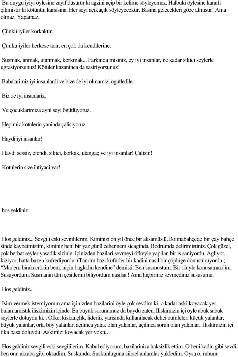 .. Farkinda misiniz, ey iyi insanlar, ne kadar sikici seylerle ugrasiyorsunuz! Kötüler kazaninca da sasiriyorsunuz! Babalarimiz iyi insanlardi ve bize de iyi olmamizi ögütlediler.