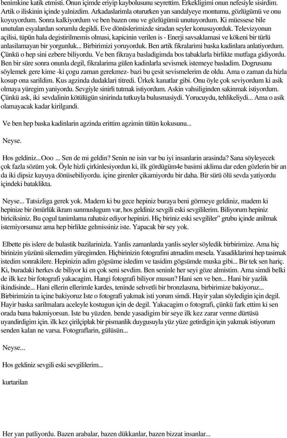 Eve dönüslerimizde siradan seyler konusuyorduk. Televizyonun açilisi, tüpün hala degistirilmemis olmasi, kapicinin verilen is - Enerji savsaklamasi ve kökeni bir türlü anlasilamayan bir yorgunluk.