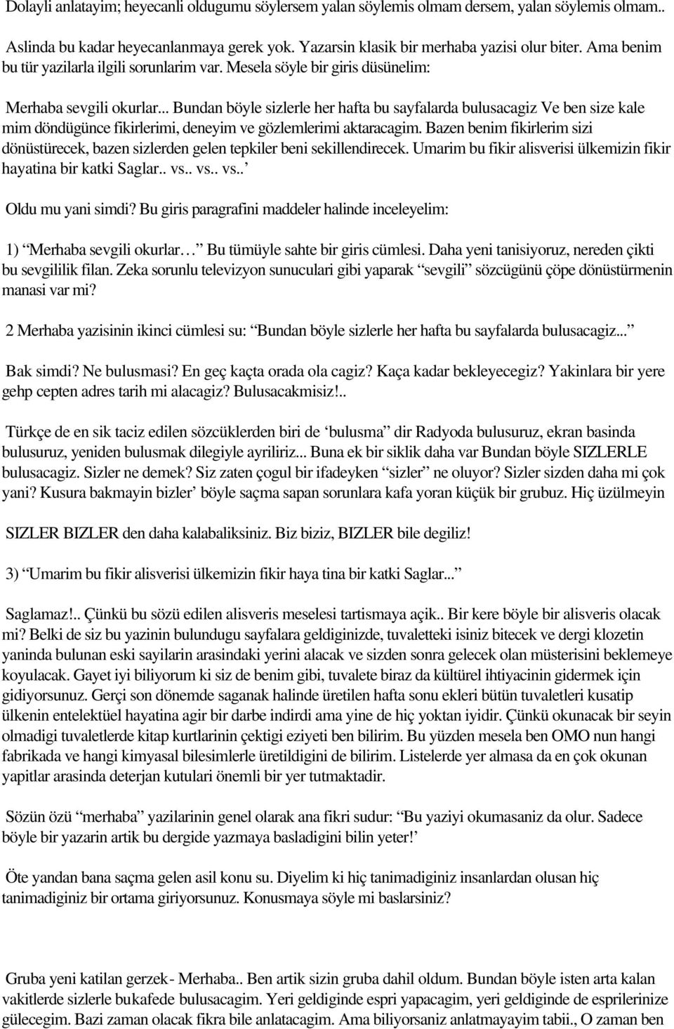 .. Bundan böyle sizlerle her hafta bu sayfalarda bulusacagiz Ve ben size kale mim döndügünce fikirlerimi, deneyim ve gözlemlerimi aktaracagim.