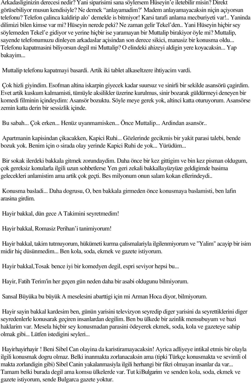 Ne zaman gelir Tekel den.. Yani Hüseyin hiçbir sey söylemeden Tekel e gidiyor ve yerine hiçbir ise yaramayan bir Muttalip birakiyor öyle mi?