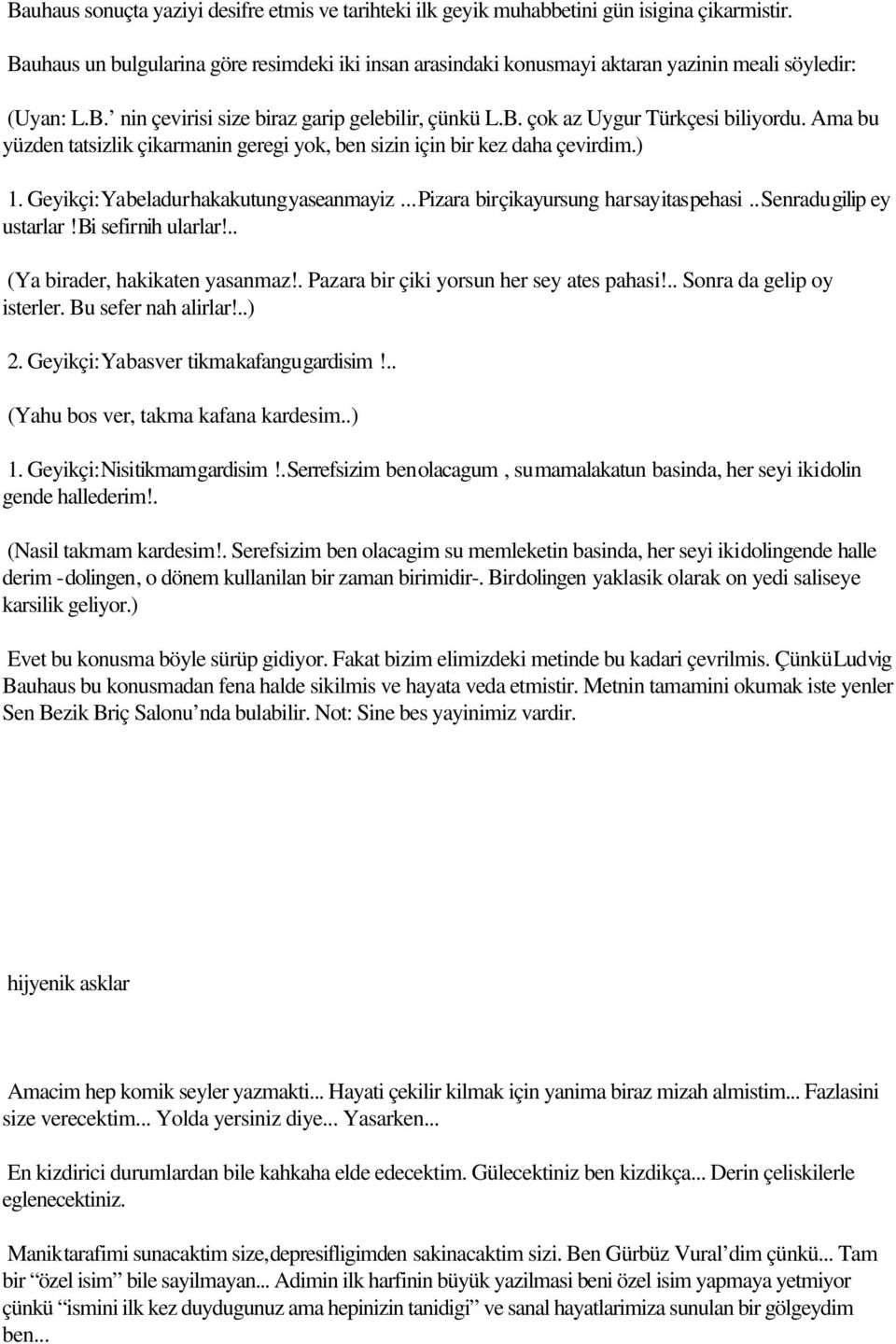 Ama bu yüzden tatsizlik çikarmanin geregi yok, ben sizin için bir kez daha çevirdim.) 1. Geyikçi:Yabeladurhakakutungyaseanmayiz...Pizara birçikayursung harsayitaspehasi..senradugilip ey ustarlar!