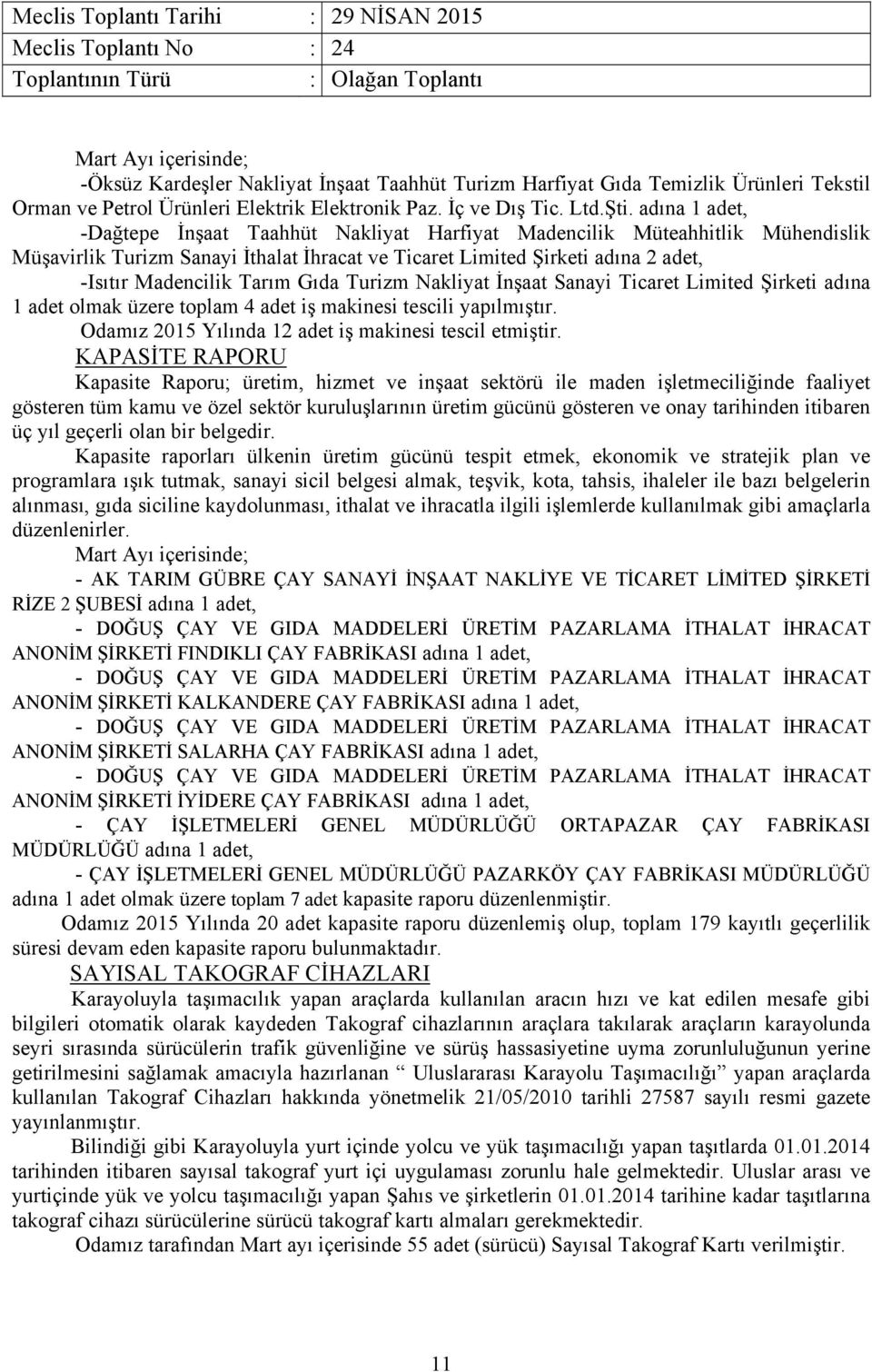 Gıda Turizm Nakliyat İnşaat Sanayi Ticaret Limited Şirketi adına 1 adet olmak üzere toplam 4 adet iş makinesi tescili yapılmıştır. Odamız 2015 Yılında 12 adet iş makinesi tescil etmiştir.