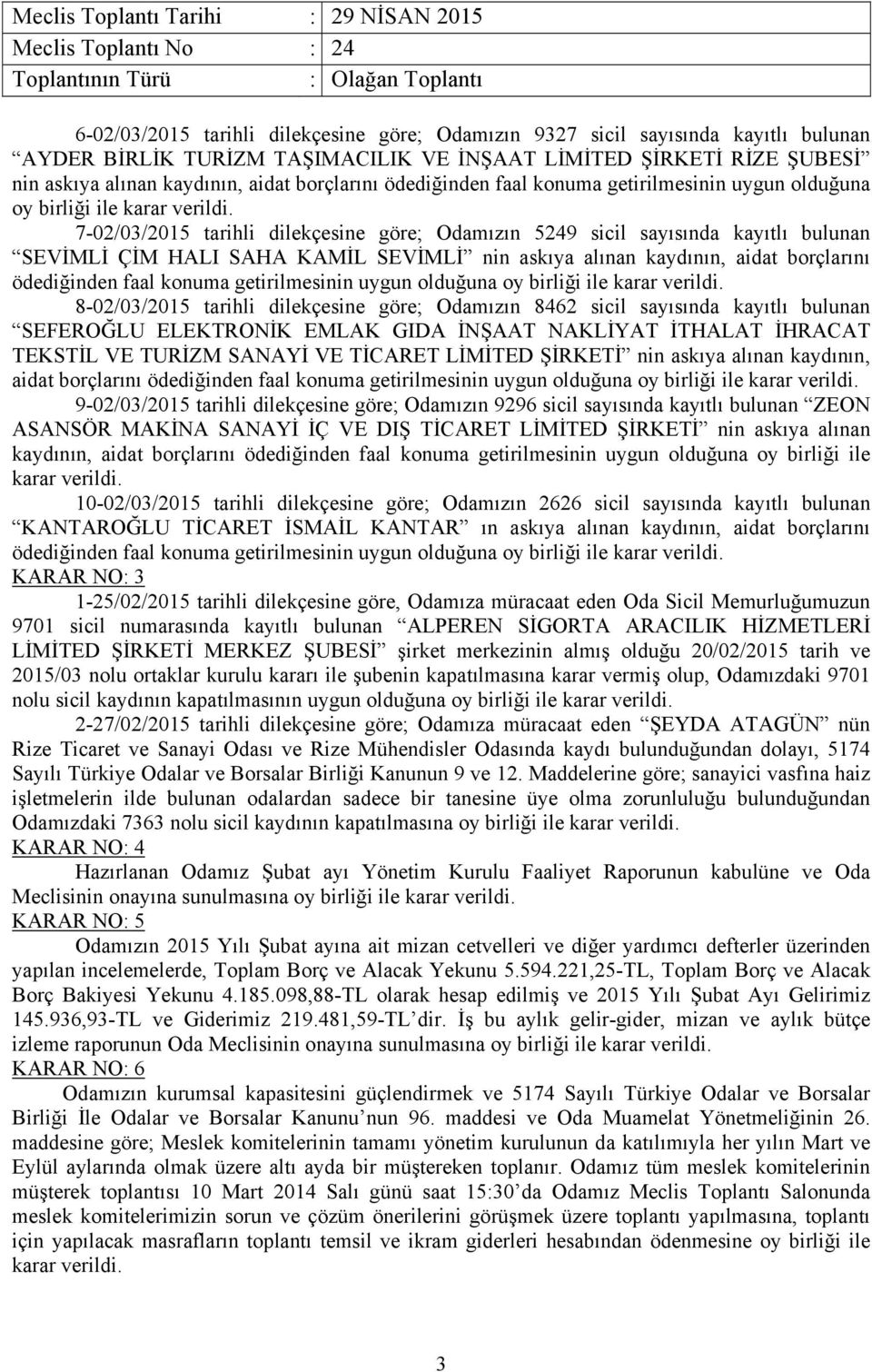 7-02/03/2015 tarihli dilekçesine göre; Odamızın 5249 sicil sayısında kayıtlı bulunan SEVİMLİ ÇİM HALI SAHA KAMİL SEVİMLİ nin askıya alınan kaydının, aidat borçlarını  8-02/03/2015 tarihli dilekçesine