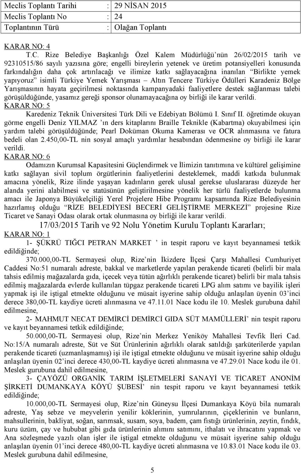 artırılacağı ve ilimize katkı sağlayacağına inanılan Birlikte yemek yapıyoruz isimli Türkiye Yemek Yarışması Altın Tencere Türkiye Ödülleri Karadeniz Bölge Yarışmasının hayata geçirilmesi noktasında