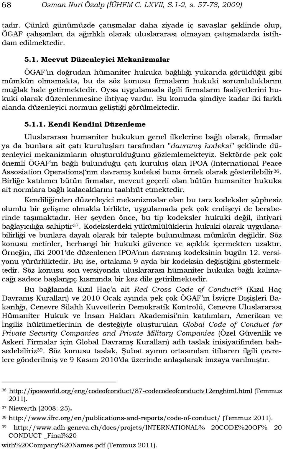 Mecvut Düzenleyici Mekanizmalar ÖGAF ın doğrudan hümaniter hukuka bağlılığı yukarıda görüldüğü gibi mümkün olmamakta, bu da söz konusu firmaların hukuki sorumluluklarını muğlak hale getirmektedir.