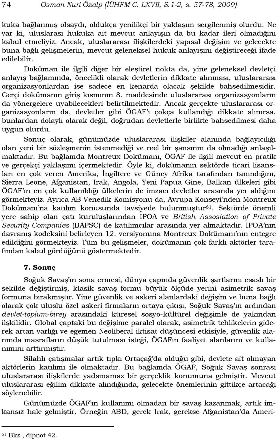 Ancak, uluslararası ilişkilerdeki yapısal değişim ve gelecekte buna bağlı gelişmelerin, mevcut geleneksel hukuk anlayışını değiştireceği ifade edilebilir.