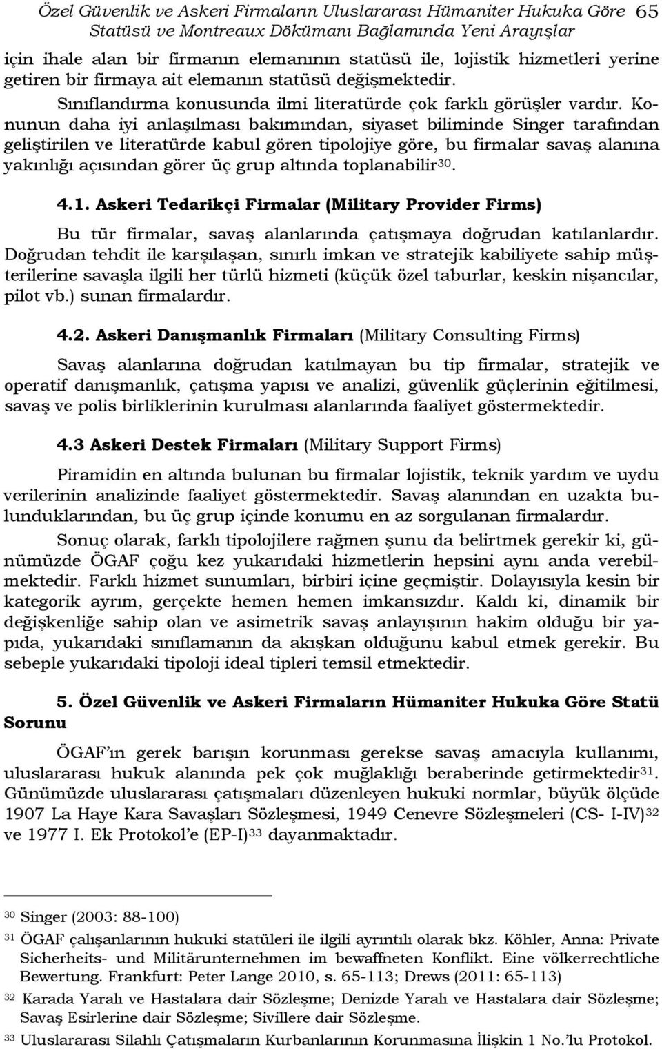 Konunun daha iyi anlaşılması bakımından, siyaset biliminde Singer tarafından geliştirilen ve literatürde kabul gören tipolojiye göre, bu firmalar savaş alanına yakınlığı açısından görer üç grup