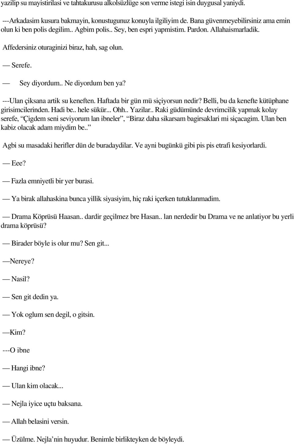 . Ne diyordum ben ya? ---Ulan çiksana artik su keneften. Haftada bir gün mü siçiyorsun nedir? Belli, bu da kenefte kütüphane girisimcilerinden. Hadi be.. hele sükür... Ohh.. Yazilar.