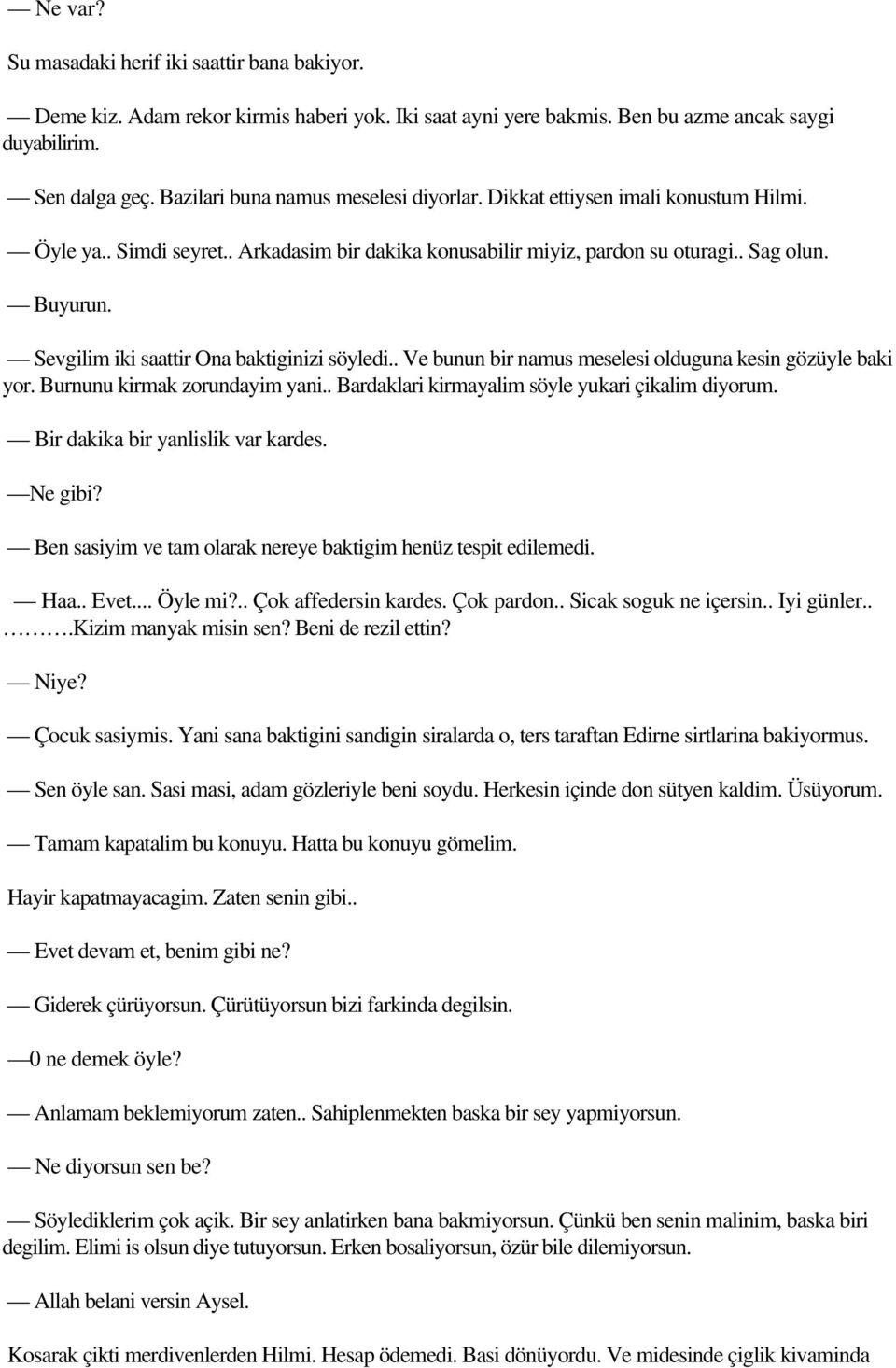 Sevgilim iki saattir Ona baktiginizi söyledi.. Ve bunun bir namus meselesi olduguna kesin gözüyle baki yor. Burnunu kirmak zorundayim yani.. Bardaklari kirmayalim söyle yukari çikalim diyorum.