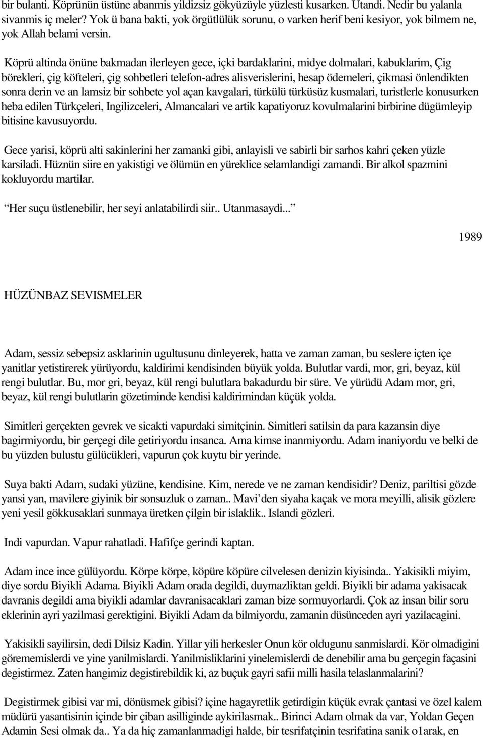 Köprü altinda önüne bakmadan ilerleyen gece, içki bardaklarini, midye dolmalari, kabuklarim, Çig börekleri, çig köfteleri, çig sohbetleri telefon-adres alisverislerini, hesap ödemeleri, çikmasi