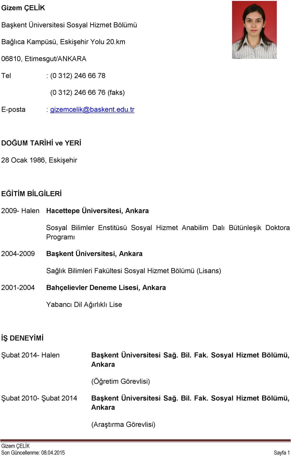 Başkent Üniversitesi, Sağlık Bilimleri Fakültesi Sosyal Hizmet Bölümü (Lisans) 2001-2004 Bahçelievler Deneme Lisesi, Yabancı Dil Ağırlıklı Lise İŞ DENEYİMİ Şubat 2014- Halen Başkent