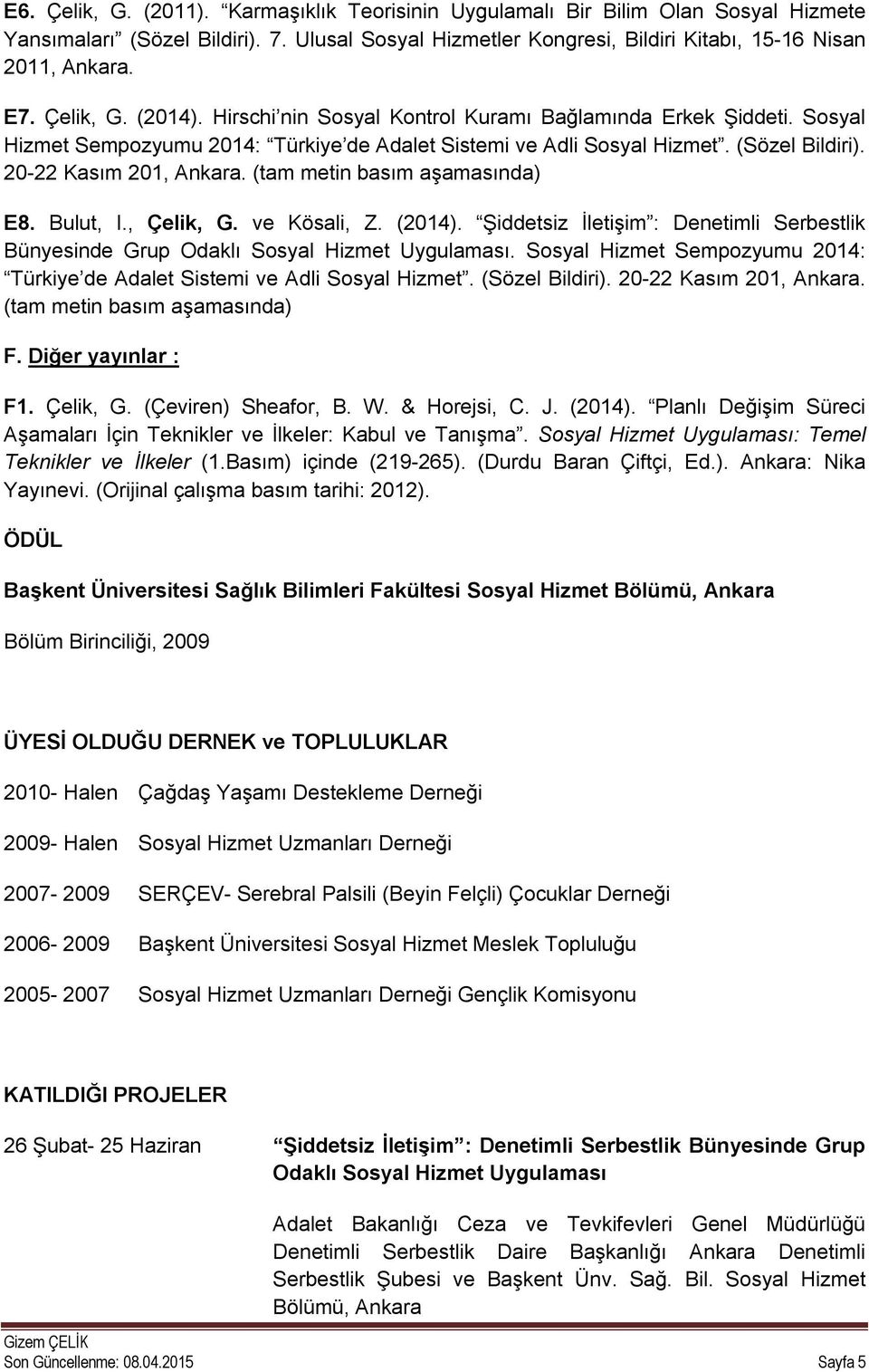 (tam metin basım aşamasında) E8. Bulut, I., Çelik, G. ve Kösali, Z. (2014). Şiddetsiz İletişim : Denetimli Serbestlik Bünyesinde Grup Odaklı Sosyal Hizmet Uygulaması.