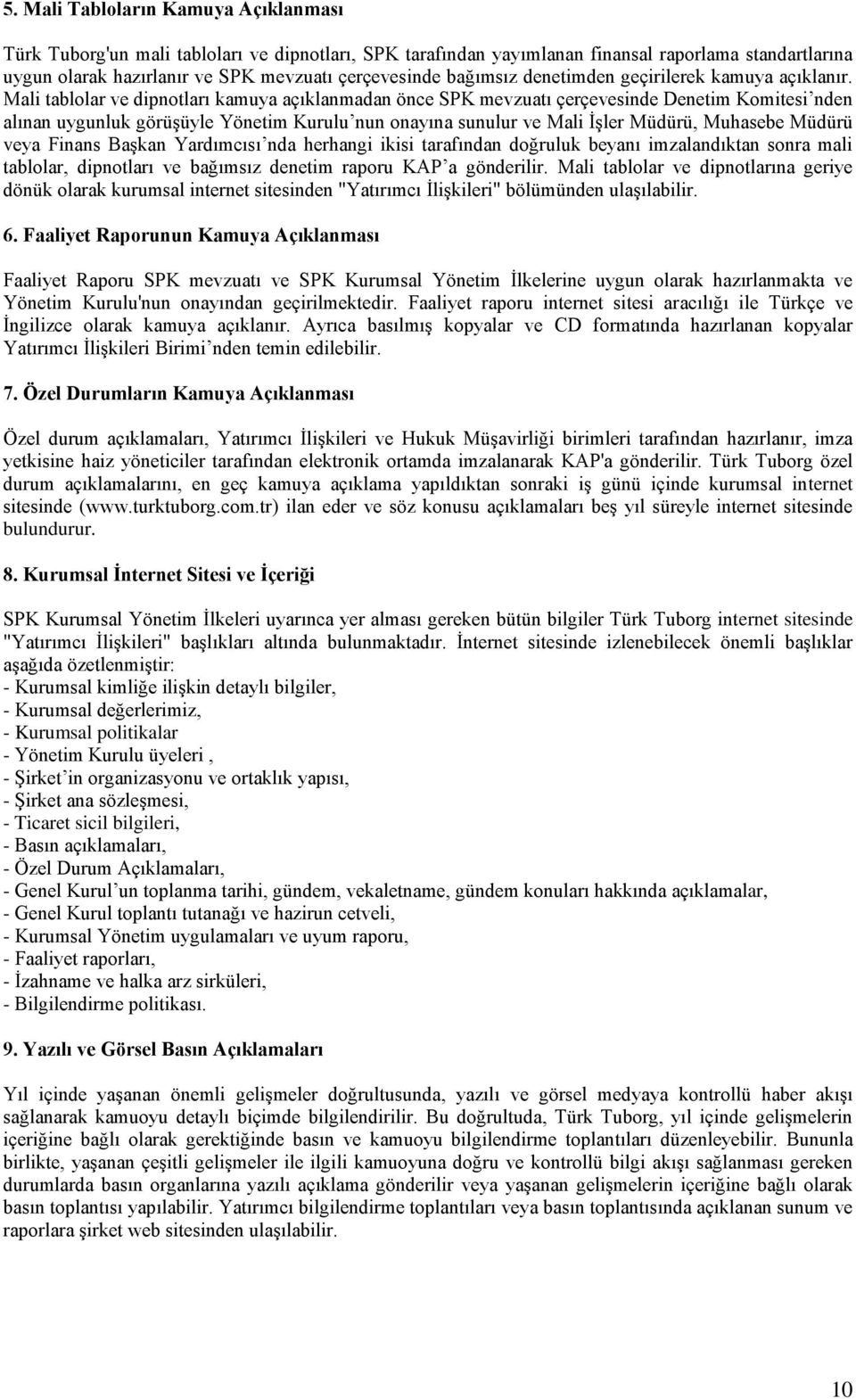 Mali tablolar ve dipnotları kamuya açıklanmadan önce SPK mevzuatı çerçevesinde Denetim Komitesi nden alınan uygunluk görüşüyle Yönetim Kurulu nun onayına sunulur ve Mali İşler Müdürü, Muhasebe Müdürü