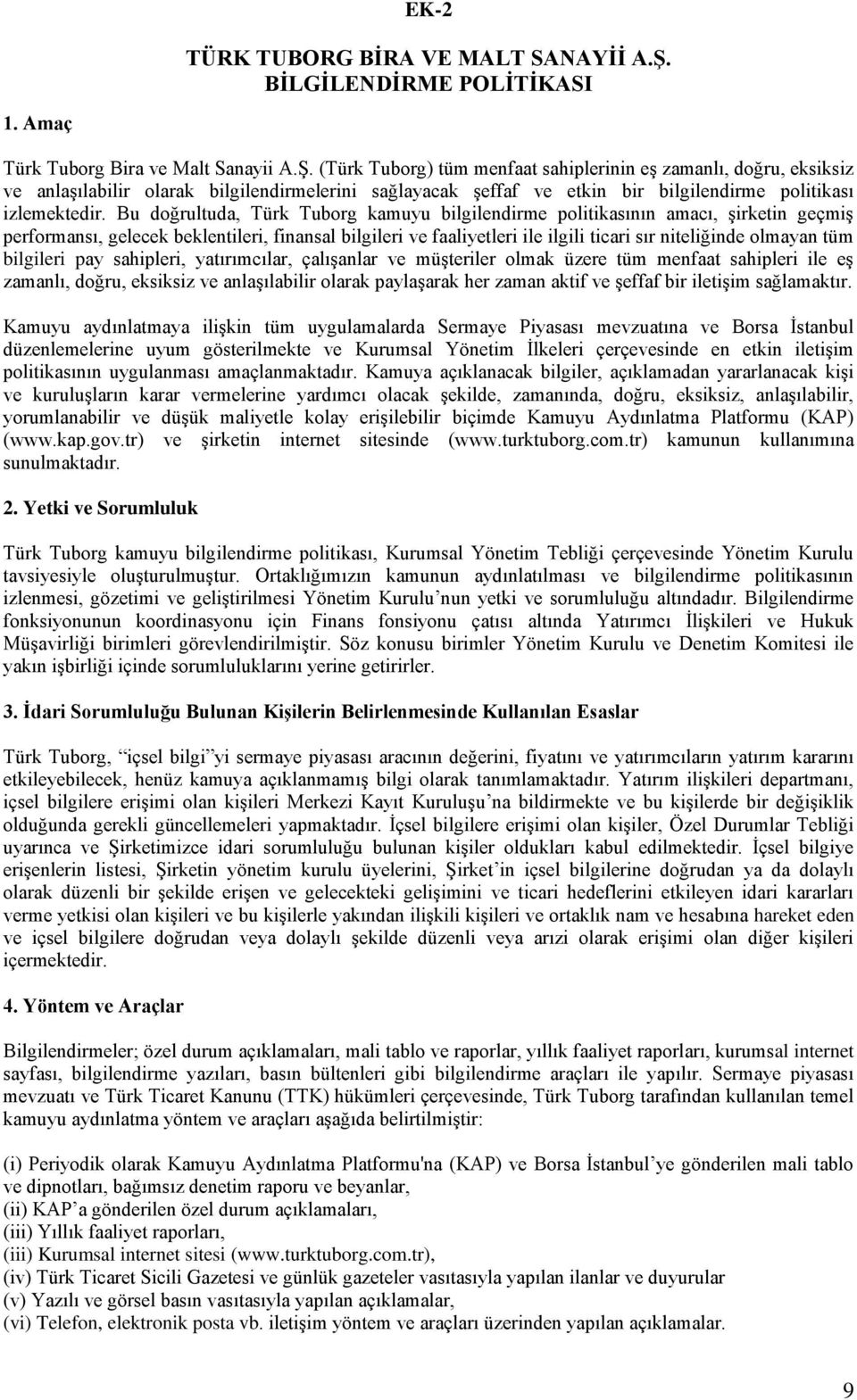 Bu doğrultuda, Türk Tuborg kamuyu bilgilendirme politikasının amacı, şirketin geçmiş performansı, gelecek beklentileri, finansal bilgileri ve faaliyetleri ile ilgili ticari sır niteliğinde olmayan