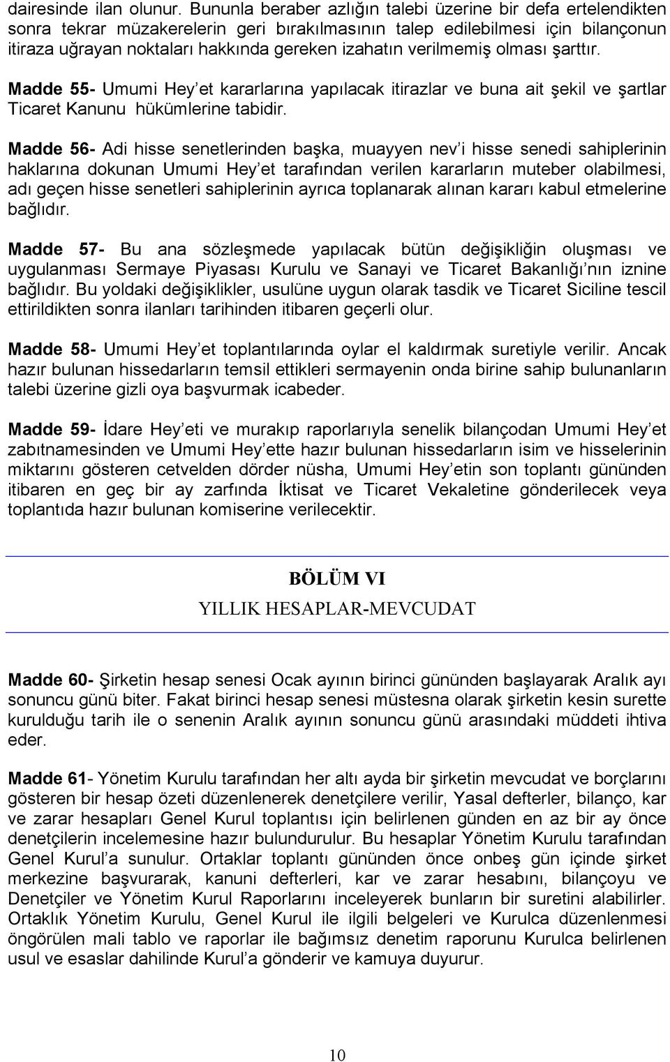 verilmemiş olması şarttır. Madde 55- Umumi Hey et kararlarına yapılacak itirazlar ve buna ait şekil ve şartlar Ticaret Kanunu hükümlerine tabidir.