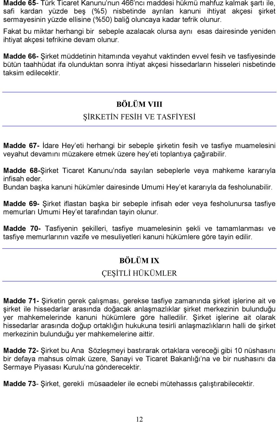 Madde 66- Şirket müddetinin hitamında veyahut vaktinden evvel fesih ve tasfiyesinde bütün taahhüdat ifa olunduktan sonra ihtiyat akçesi hissedarların hisseleri nisbetinde taksim edilecektir.