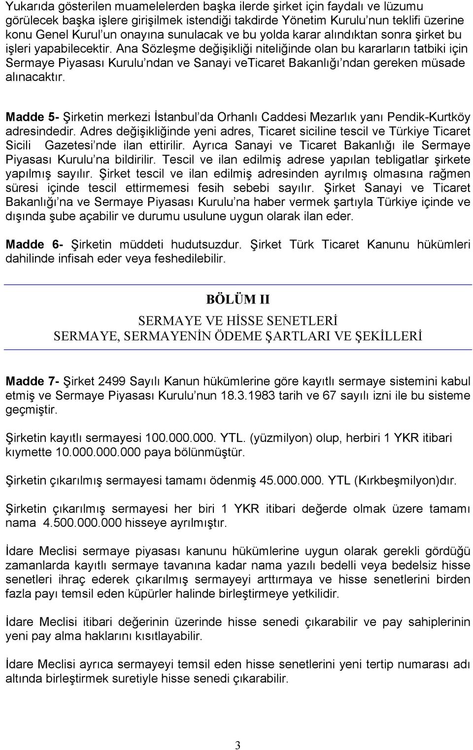 Ana Sözleşme değişikliği niteliğinde olan bu kararların tatbiki için Sermaye Piyasası Kurulu ndan ve Sanayi veticaret Bakanlığı ndan gereken müsade alınacaktır.