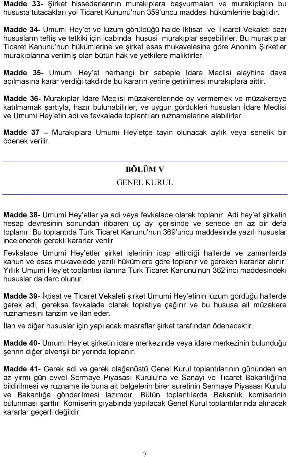 Bu murakıplar Ticaret Kanunu nun hükümlerine ve şirket esas mukavelesine göre Anonim Şirketler murakıplarına verilmiş olan bütün hak ve yetkilere maliktirler.