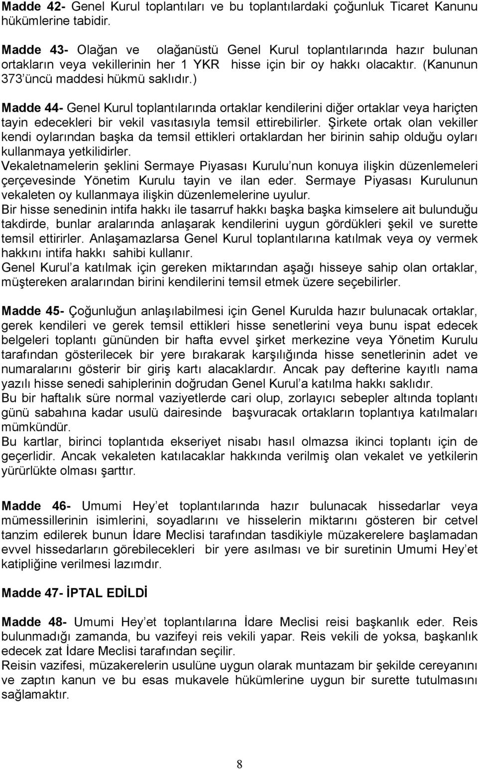 ) Madde 44- Genel Kurul toplantılarında ortaklar kendilerini diğer ortaklar veya hariçten tayin edecekleri bir vekil vasıtasıyla temsil ettirebilirler.