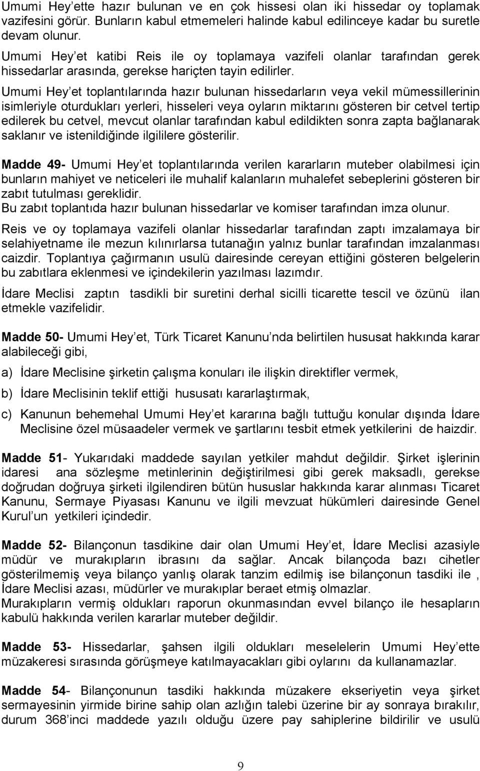 Umumi Hey et toplantılarında hazır bulunan hissedarların veya vekil mümessillerinin isimleriyle oturdukları yerleri, hisseleri veya oyların miktarını gösteren bir cetvel tertip edilerek bu cetvel,