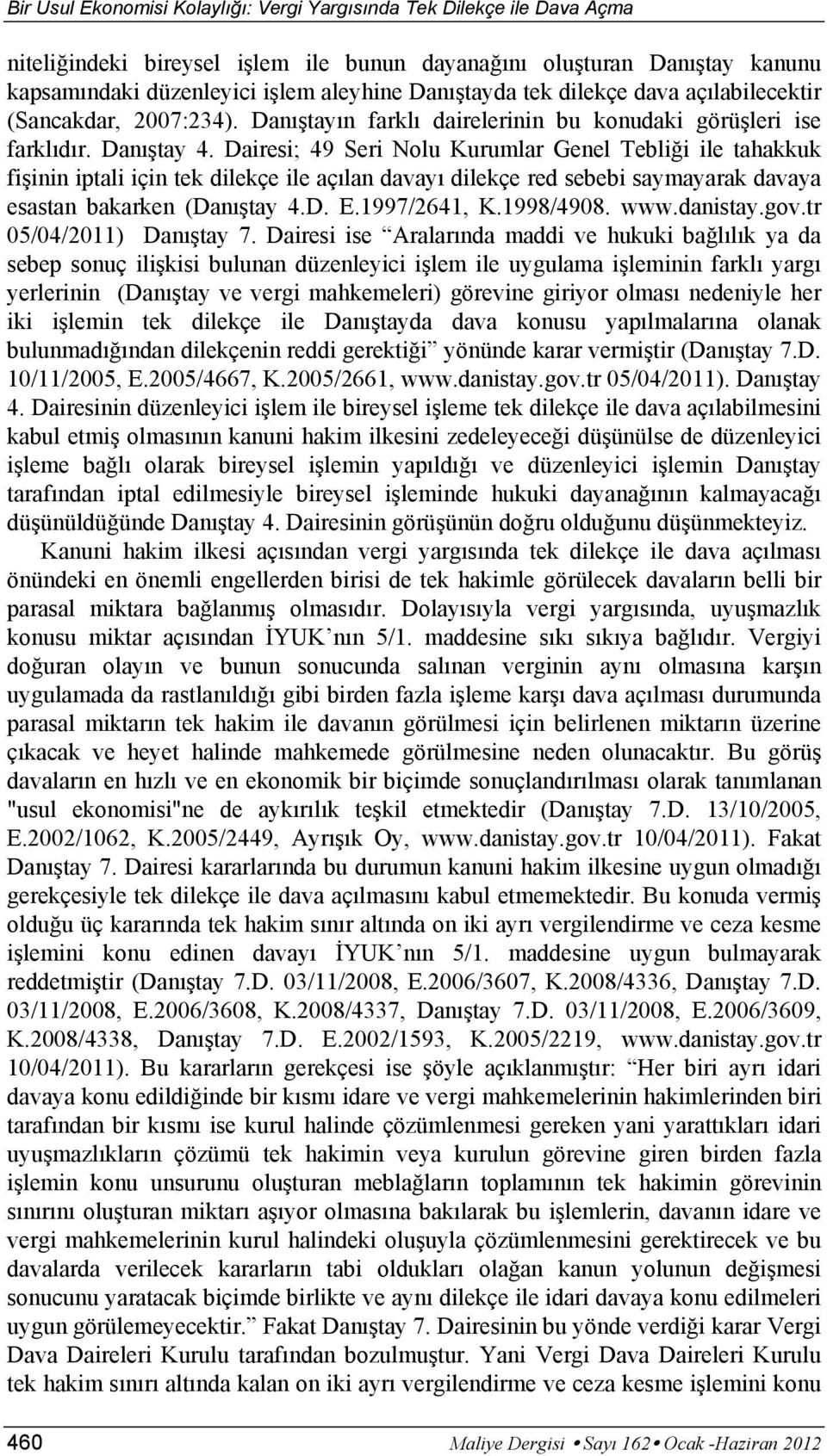 Dairesi; 49 Seri Nolu Kurumlar Genel Tebliği ile tahakkuk fişinin iptali için tek dilekçe ile açılan davayı dilekçe red sebebi saymayarak davaya esastan bakarken (Danıştay 4.D. E.1997/2641, K.