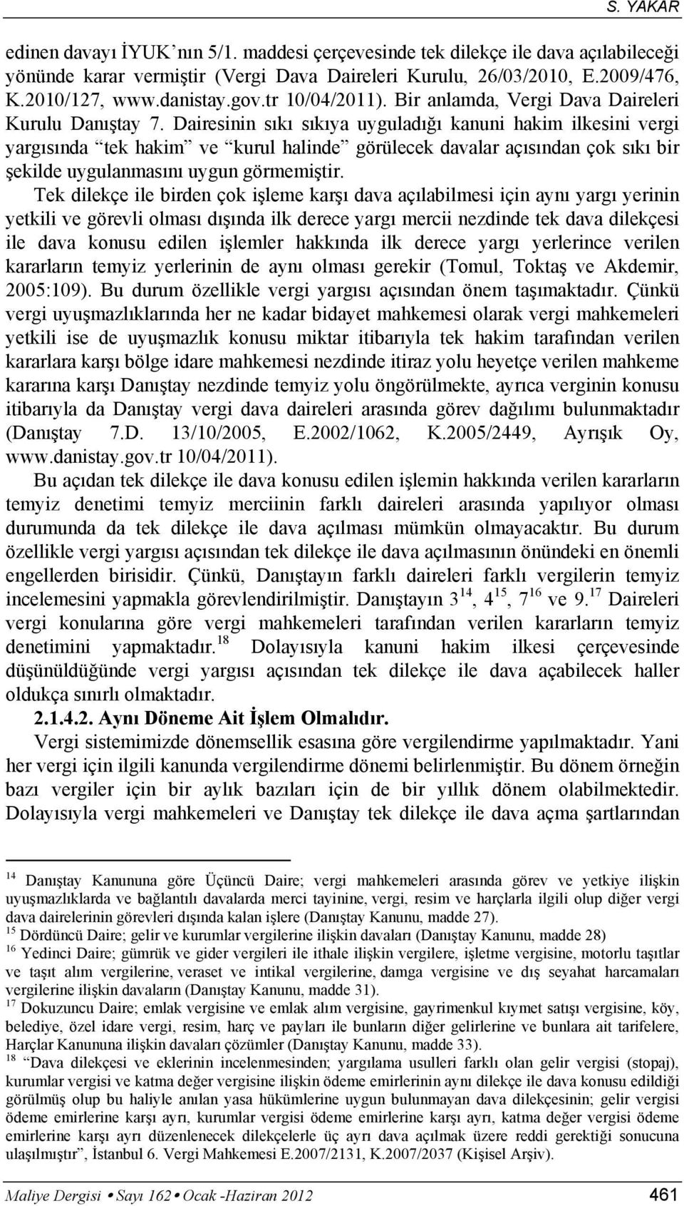 Dairesinin sıkı sıkıya uyguladığı kanuni hakim ilkesini vergi yargısında tek hakim ve kurul halinde görülecek davalar açısından çok sıkı bir şekilde uygulanmasını uygun görmemiştir.