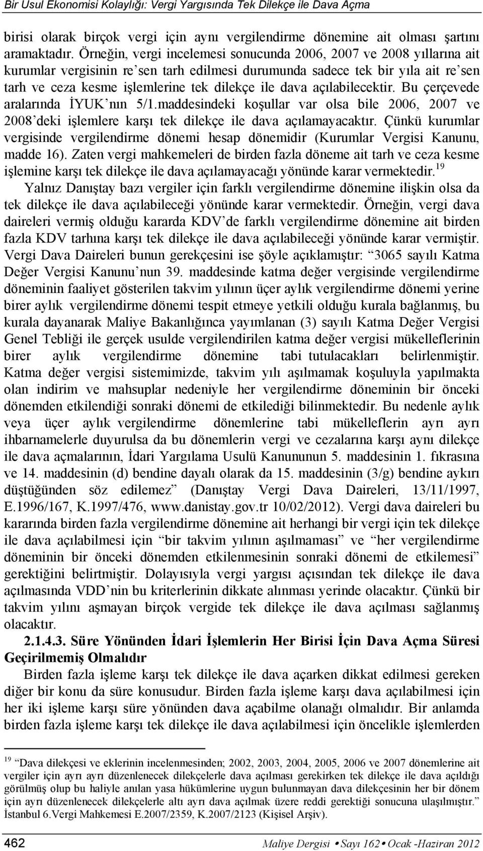 dava açılabilecektir. Bu çerçevede aralarında İYUK nın 5/1.maddesindeki koşullar var olsa bile 2006, 2007 ve 2008 deki işlemlere karşı tek dilekçe ile dava açılamayacaktır.