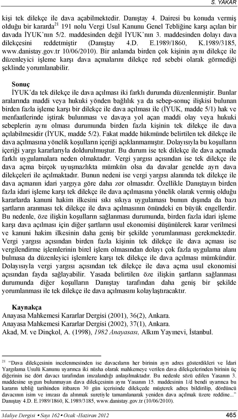 Bir anlamda birden çok kişinin aynı dilekçe ile düzenleyici işleme karşı dava açmalarını dilekçe red sebebi olarak görmediği şeklinde yorumlanabilir.