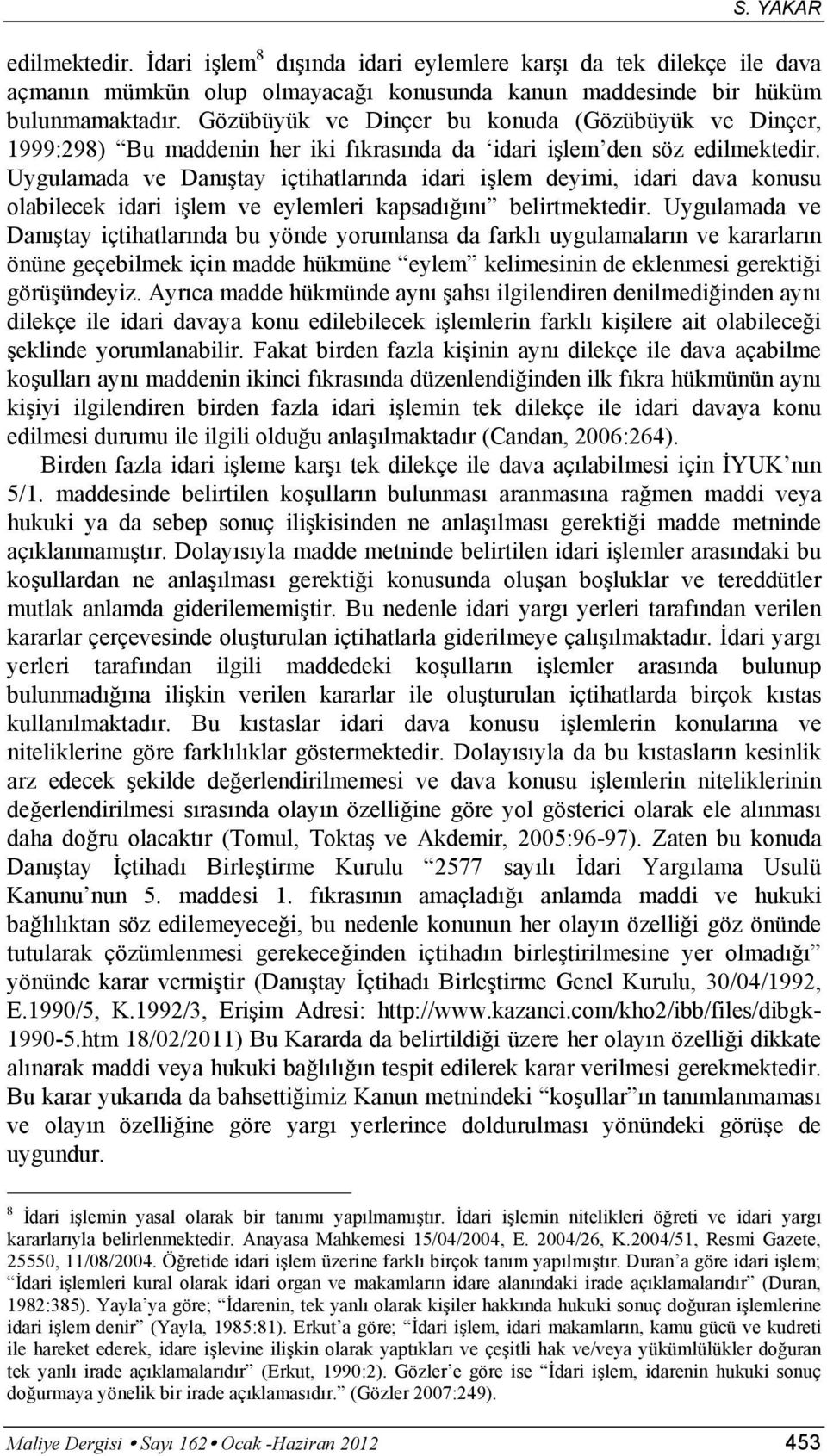 Uygulamada ve Danıştay içtihatlarında idari işlem deyimi, idari dava konusu olabilecek idari işlem ve eylemleri kapsadığını belirtmektedir.