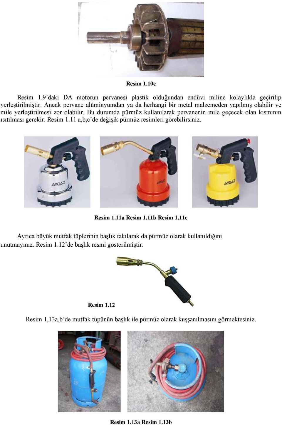 Bu durumda pürmüz kullanılarak pervanenin mile geçecek olan kısmının ısıtılması gerekir. Resim 1.11 a,b,c de değişik pürmüz resimleri görebilirsiniz. Resim 1.11a Resim 1.