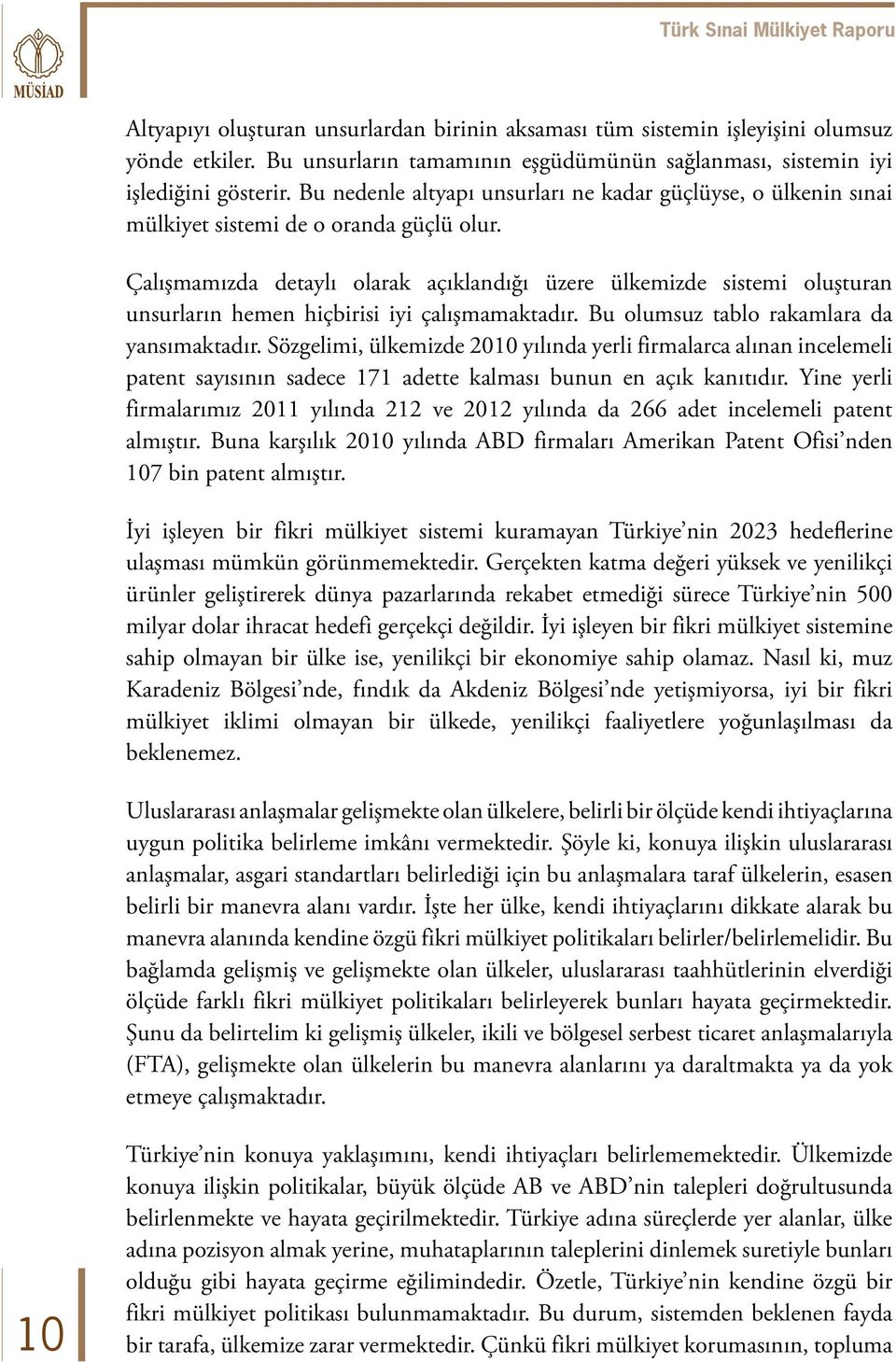 Çalışmamızda detaylı olarak açıklandığı üzere ülkemizde sistemi oluşturan unsurların hemen hiçbirisi iyi çalışmamaktadır. Bu olumsuz tablo rakamlara da yansımaktadır.