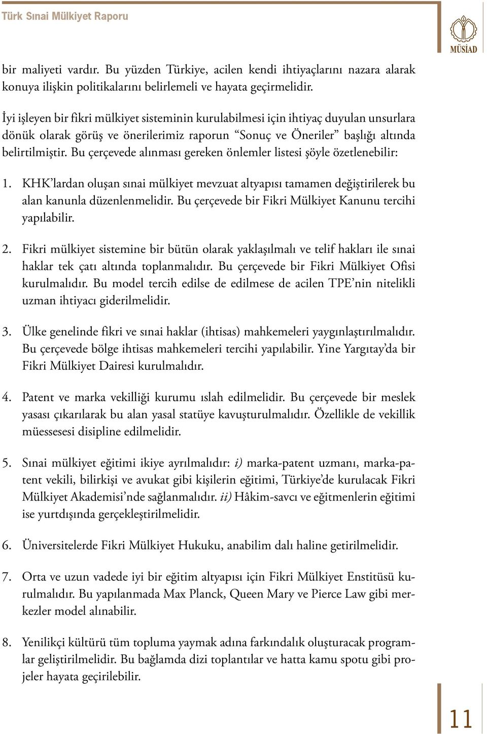 Bu çerçevede alınması gereken önlemler listesi şöyle özetlenebilir: 1. KHK lardan oluşan sınai mülkiyet mevzuat altyapısı tamamen değiştirilerek bu alan kanunla düzenlenmelidir.