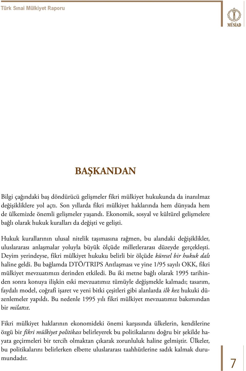 Hukuk kurallarının ulusal nitelik taşımasına rağmen, bu alandaki değişiklikler, uluslararası anlaşmalar yoluyla büyük ölçüde milletlerarası düzeyde gerçekleşti.