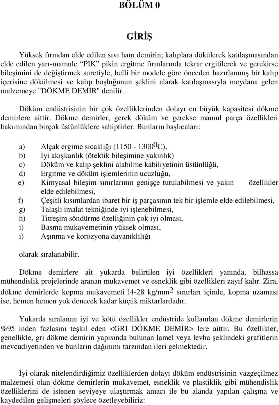 Döküm endüstrisinin bir çok özelliklerinden dolayı en büyük kapasitesi dökme demirlere aittir.