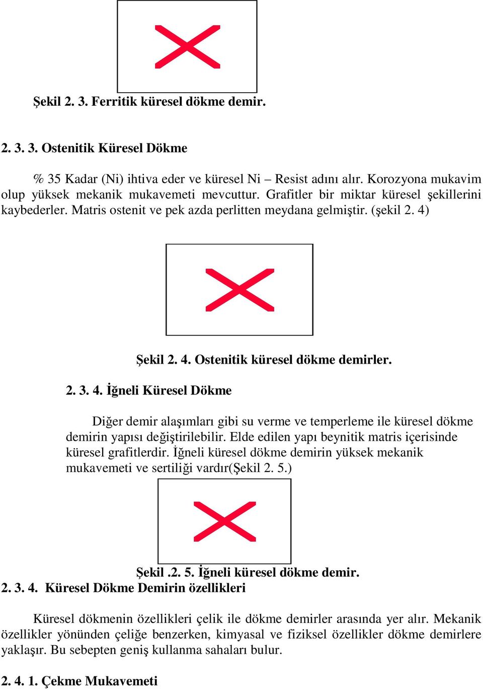 Şekil 2. 4. Ostenitik küresel dökme demirler. 2. 3. 4. Đğneli Küresel Dökme Diğer demir alaşımları gibi su verme ve temperleme ile küresel dökme demirin yapısı değiştirilebilir.