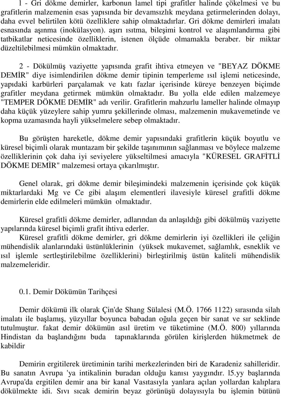 aşırı ısıtma, bileşimi kontrol ve alaşımlandırma gibi tatbikatlar neticesinde özelliklerin, istenen ölçüde olmamakla beraber. bir miktar düzeltilebilmesi mümkün olmaktadır.