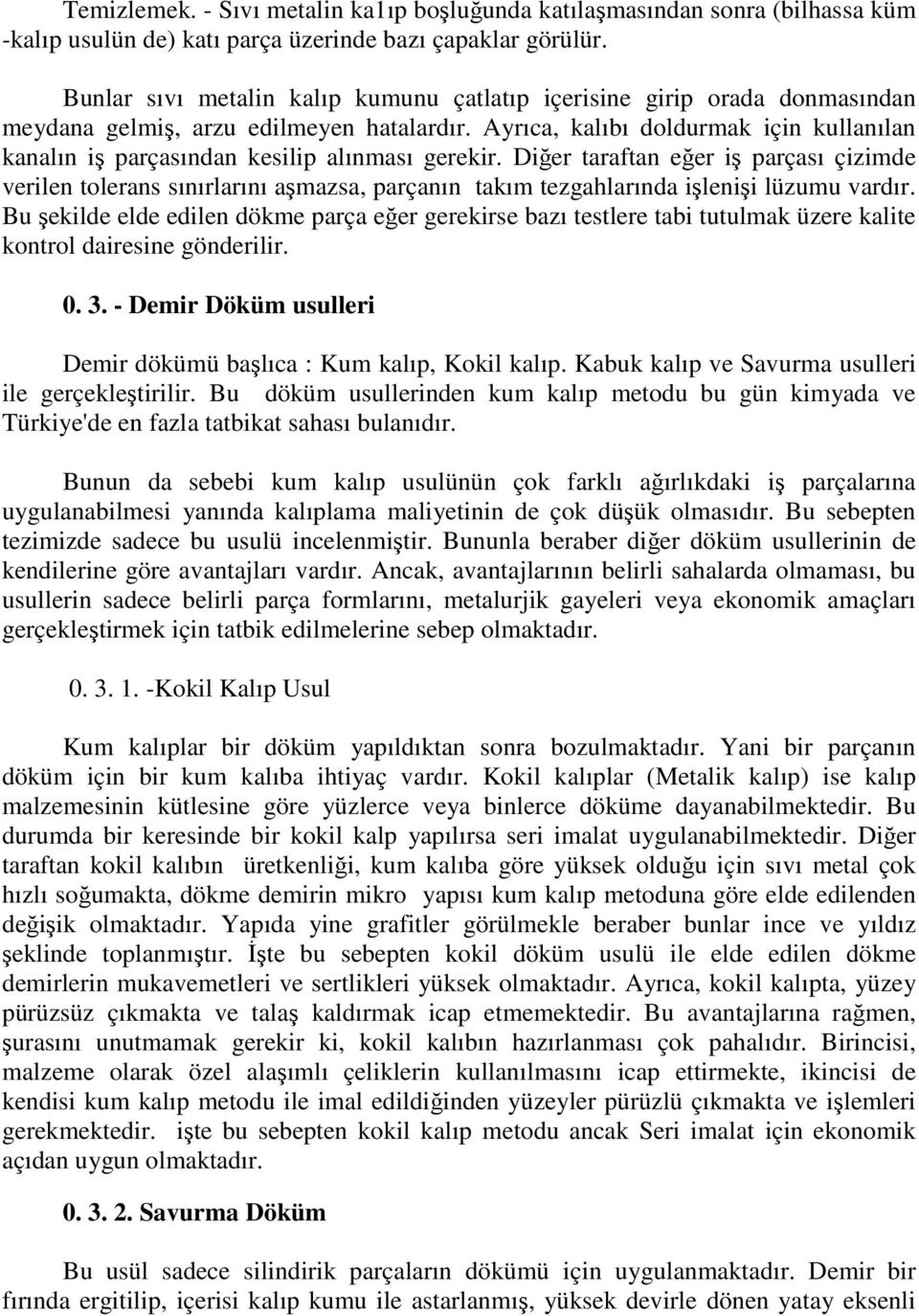 Ayrıca, kalıbı doldurmak için kullanılan kanalın iş parçasından kesilip alınması gerekir.