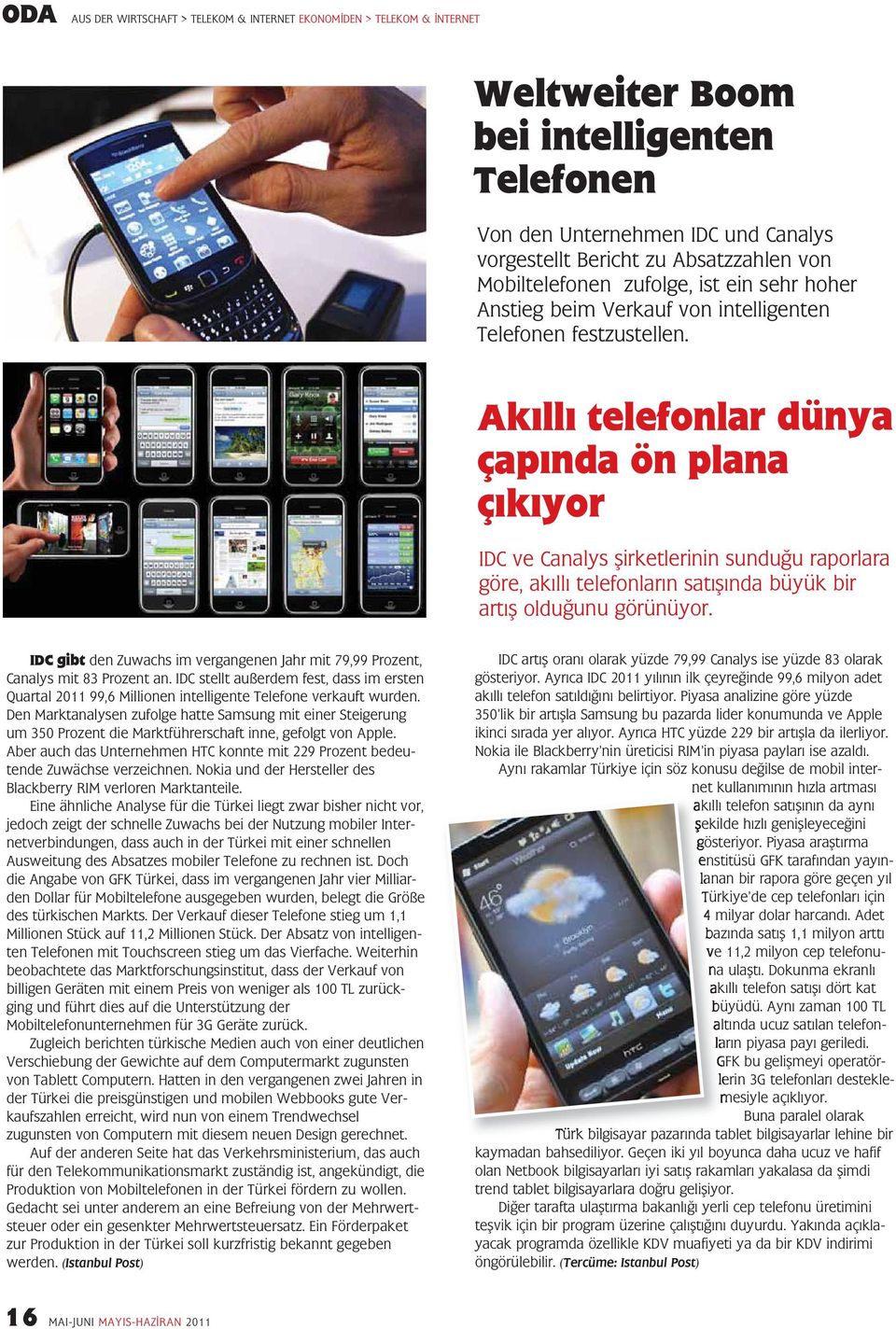 Akıllı telefonlar dünya çapında ön plana çıkıyor IDC ve Canalys şirketlerinin sunduğu raporlara göre, akıllı telefonların satışında büyük bir artış olduğunu görünüyor.