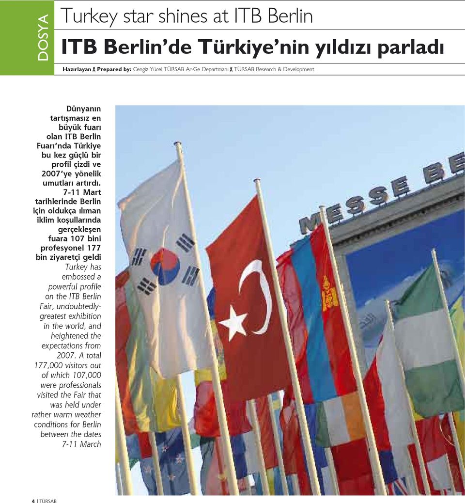 7-11 Mart tarihlerinde Berlin için oldukça ılıman iklim koşullarında gerçekleşen fuara 107 bini profesyonel 177 bin ziyaretçi geldi Turkey has embossed a powerful profile on the ITB Berlin