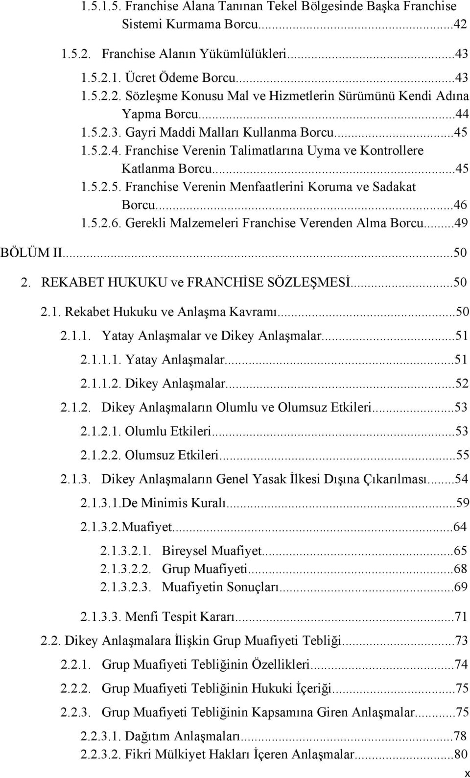 ..46 1.5.2.6. Gerekli Malzemeleri Franchise Verenden Alma Borcu...49 BÖLÜM II...50 2. REKABET HUKUKU ve FRANCHİSE SÖZLEŞMESİ...50 2.1. Rekabet Hukuku ve Anlaşma Kavramı...50 2.1.1. Yatay Anlaşmalar ve Dikey Anlaşmalar.