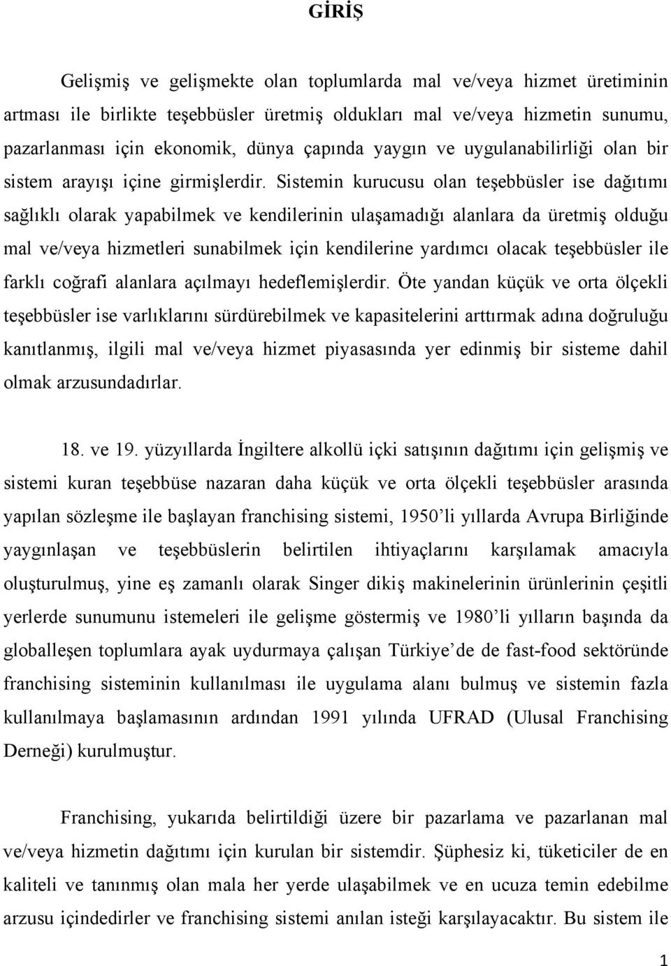 Sistemin kurucusu olan teşebbüsler ise dağıtımı sağlıklı olarak yapabilmek ve kendilerinin ulaşamadığı alanlara da üretmiş olduğu mal ve/veya hizmetleri sunabilmek için kendilerine yardımcı olacak