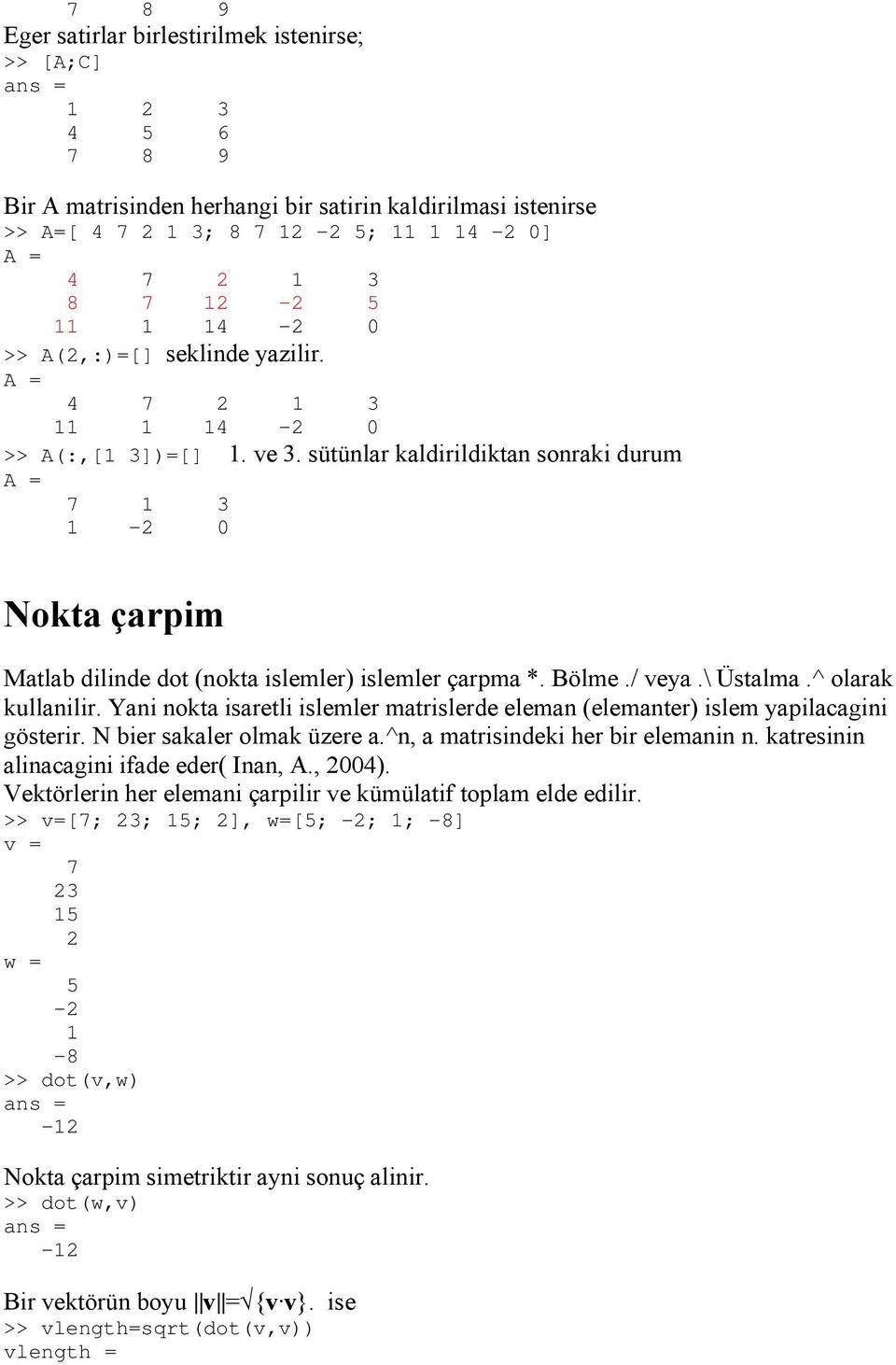 sütünlar kaldirildiktan sonraki durum A = 7 1 3 1-2 0 Nokta çarpim Matlab dilinde dot (nokta islemler) islemler çarpma *. Bölme./ veya.\ Üstalma.^ olarak kullanilir.