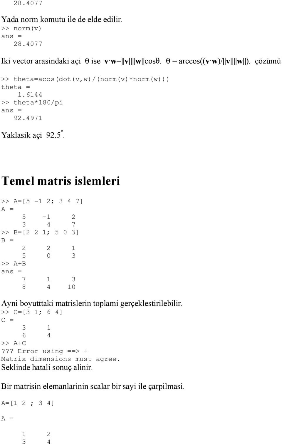 Temel matris islemleri >> A=[5-1 2; 3 4 7] A = 5-1 2 3 4 7 >> B=[2 2 1; 5 0 3] B = 2 2 1 5 0 3 >> A+B 7 1 3 8 4 10 Ayni boyutttaki matrislerin toplami